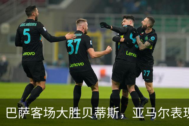巴萨客场大胜贝蒂斯，亚马尔表现抢眼