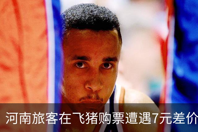 河南旅客在飞猪购票遭遇7元差价，要求道歉及三倍赔偿