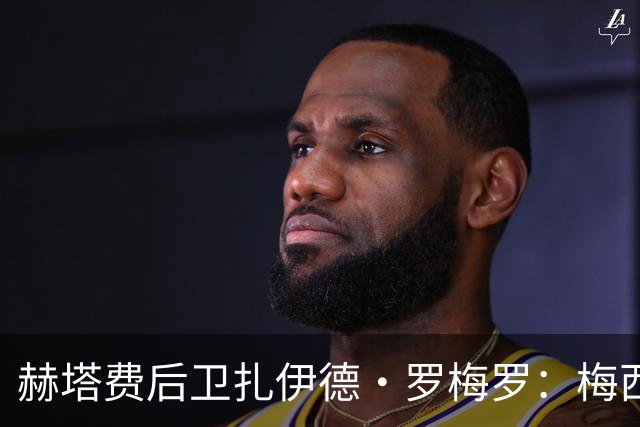 赫塔费后卫扎伊德·罗梅罗：梅西从未张扬自己是金球奖得主